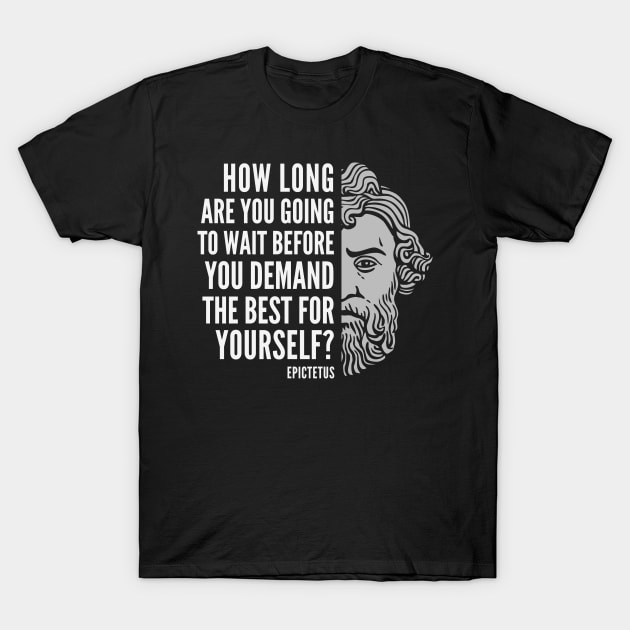 Epictetus Quote: “How Long Are You Going to Wait“ T-Shirt by Elvdant